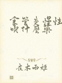 食管炎慢性胃炎吃什么药