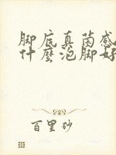 脚底真菌感染用什么泡脚好