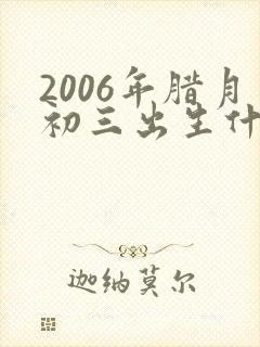 2006年腊月初三出生什么命封面
