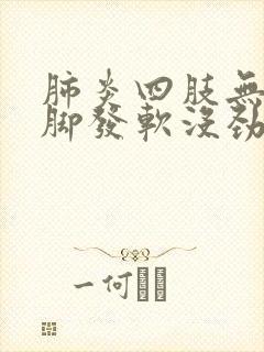 肺炎四肢无力腿脚发软没劲