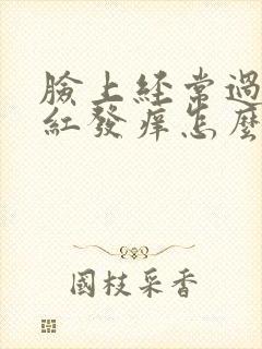 脸上经常过敏发红发痒怎么治疗