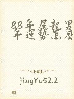 88年属龙男今年运势怎么样