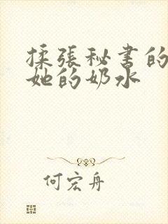 揉张秘书的胸吸她的奶水