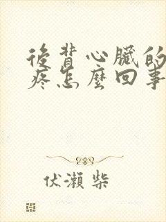 后背心脏的位置疼怎么回事