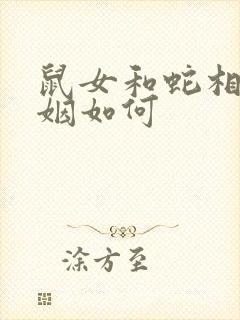 鼠女和蛇相配婚姻如何