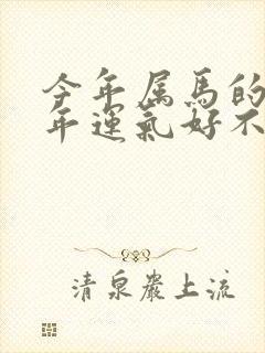 今年属马的人今年运气好不好