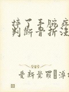 摔了手腕疼怎么判断骨折没