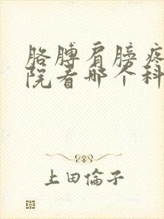 胳膊肩膀疼去医院看哪个科室