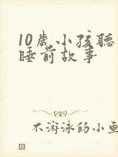 10岁小孩听的睡前故事