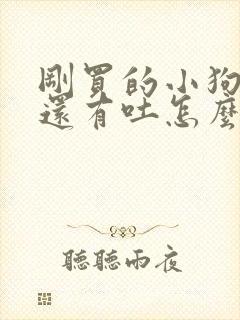 刚买的小狗拉稀还有吐怎么办