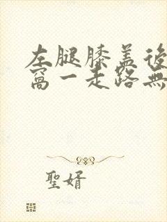 左腿膝盖后面腿窝一走路无故筋疼