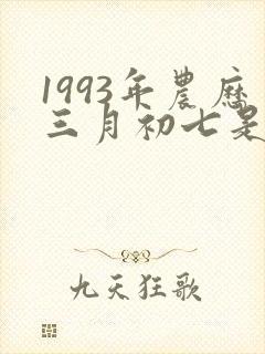 1993年农历三月初七是什么命