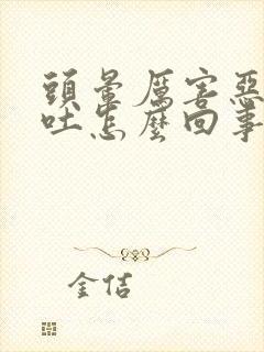 头晕厉害恶心想吐怎么回事