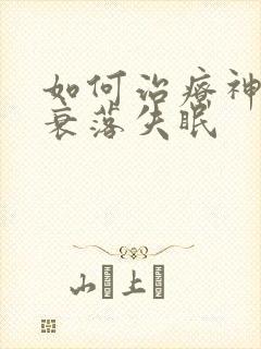 如何治疗神经性衰落失眠