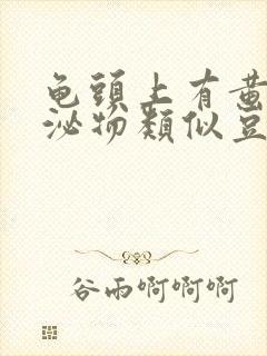 龟头上有黄色分泌物类似豆腐渣是什么原因