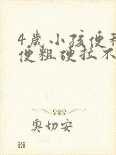 4岁小孩便秘大便粗硬拉不出来怎么办