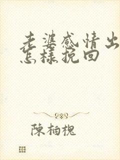 老婆感情出轨了怎样挽回