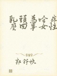 乳头为啥疼是怎么回事女性