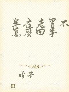 半夜老胃不舒服怎么回事