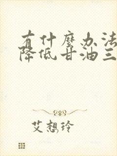 有什么办法快速降低甘油三酯