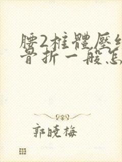 腰2椎体压缩性骨折一般怎么治疗保守封面