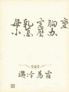 母乳完胸变得好小怎么办