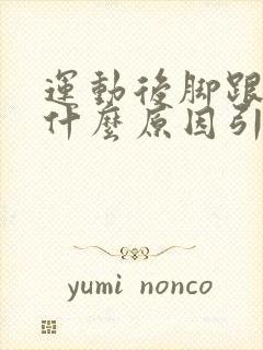 运动后脚跟疼痛什么原因引起的呢