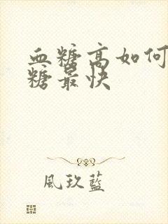 血糖高如何降血糖最快