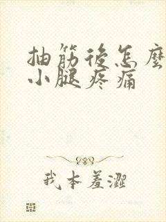 抽筋后怎么缓解小腿疼痛