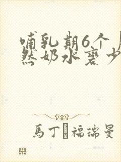 哺乳期6个月突然奶水变少怎么回事