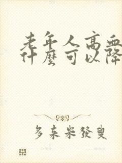 老年人高血糖吃什么可以降下来呢