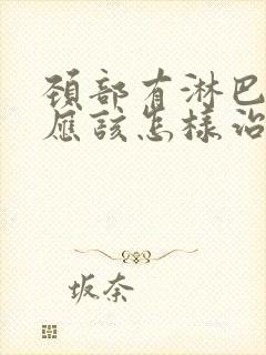 颈部有淋巴结节应该怎样治疗