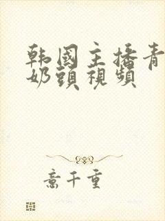 韩国主播青草捏奶头视频