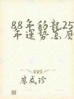 88年的龙25年运势怎么样