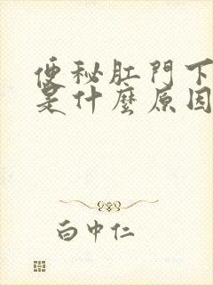 便秘肛门下坠感是什么原因