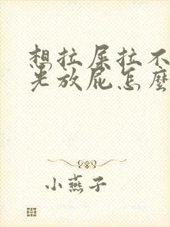 想拉屎拉不出来光放屁怎么回事