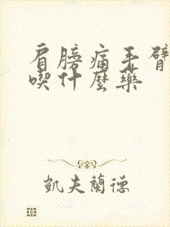 肩膀痛手臂麻木吃什么药