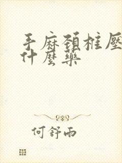 手麻颈椎压迫吃什么药封面