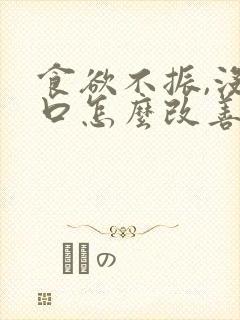 食欲不振,没胃口怎么改善