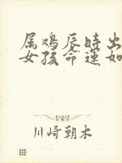 属鸡辰时出生的女孩命运如何封面