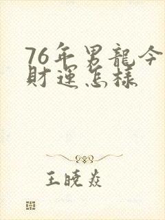 76年男龙今年财运怎样