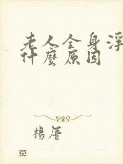 老人全身浮肿是什么原因封面