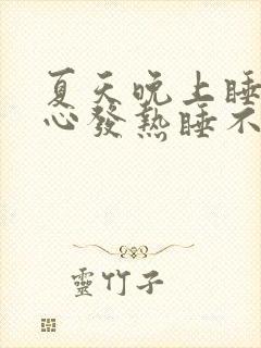 夏天晚上睡觉脚心发热睡不着觉是什么原因