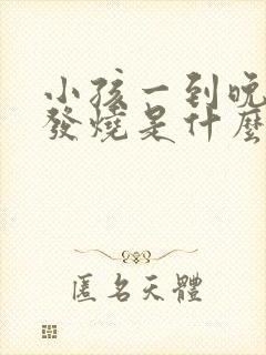 小孩一到晚上就发烧是什么原因