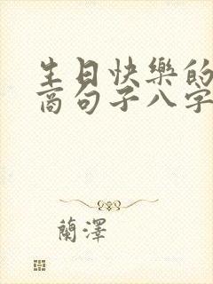 生日快乐的高情商句子八字短句