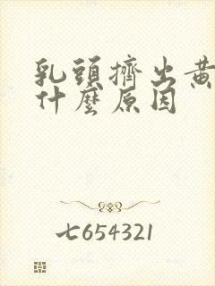 乳头挤出黄水是什么原因