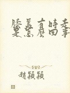 膝盖有时走路疼是怎么回事封面