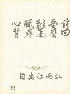 心脏难受前胸后背疼怎么回事