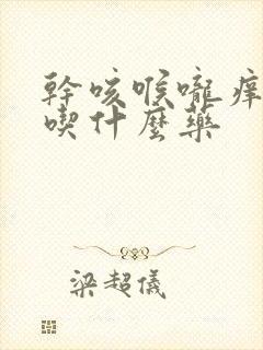 干咳喉咙痒白痰吃什么药