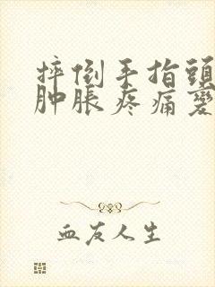 摔倒手指头关节肿胀疼痛变粗怎么办